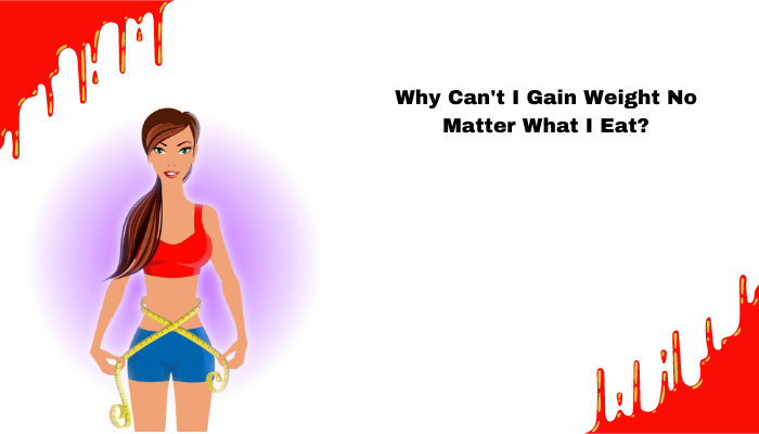 Why Can’t I Gain Weight No Matter What I Eat?